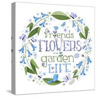 Friends are the Flowers in the Garden of Life-Heather Rosas-Stretched Canvas
