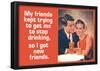 Friends Tried To Stop My Drinking So I Got New Friends Funny Poster-null-Framed Poster