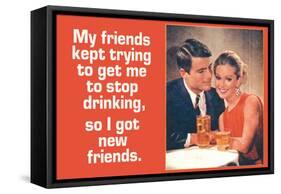Friends Tried To Stop My Drinking So I Got New Friends Funny Poster-Ephemera-Framed Stretched Canvas