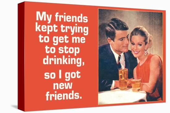 Friends Tried To Stop My Drinking So I Got New Friends Funny Poster-Ephemera-Stretched Canvas