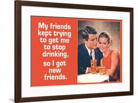 Friends Tried To Stop My Drinking So I Got New Friends Funny Poster-Ephemera-Framed Poster