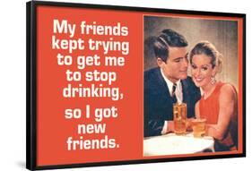 Friends Tried To Stop My Drinking So I Got New Friends Funny Poster-Ephemera-Framed Poster