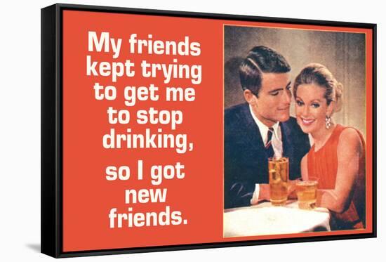 Friends Tried To Stop My Drinking So I Got New Friends Funny Poster-Ephemera-Framed Stretched Canvas