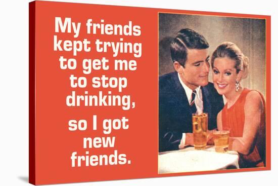 Friends Tried To Stop My Drinking So I Got New Friends Funny Poster-Ephemera-Stretched Canvas