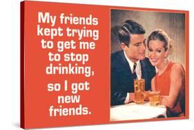 Friends Tried To Stop My Drinking So I Got New Friends Funny Poster-Ephemera-Stretched Canvas