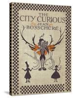 Front Cover of the City Curious by Jean de Bosschere-F. Tennyson Jesse-Stretched Canvas