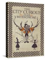 Front Cover of the City Curious by Jean de Bosschere-F. Tennyson Jesse-Stretched Canvas