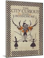 Front Cover of the City Curious by Jean de Bosschere-F. Tennyson Jesse-Mounted Art Print