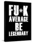 FU*K Average be Legendary-null-Stretched Canvas