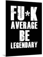 FU*K Average be Legendary-null-Mounted Art Print