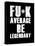 FU*K Average be Legendary-null-Stretched Canvas