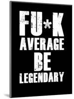 FU*K Average be Legendary-null-Mounted Art Print