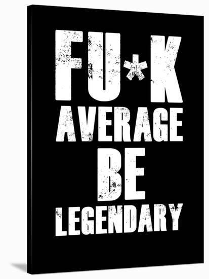 FU*K Average be Legendary-null-Stretched Canvas