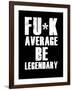 FU*K Average be Legendary-null-Framed Art Print