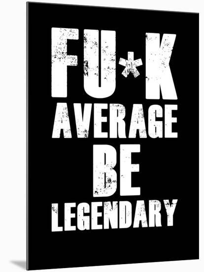 FU*K Average be Legendary-null-Mounted Art Print