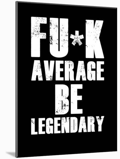 FU*K Average be Legendary-null-Mounted Art Print