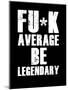 FU*K Average be Legendary-null-Mounted Art Print