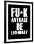 FU*K Average be Legendary-null-Framed Art Print