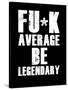 FU*K Average be Legendary-null-Stretched Canvas