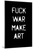 Fuck War Make Art-null-Mounted Poster