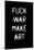 Fuck War Make Art-null-Mounted Poster