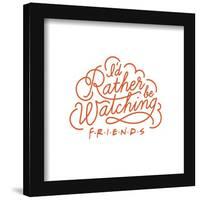 Gallery Pops Friends - I'd Rather Be Watching Friends - Script Wall Art-Trends International-Framed Gallery Pops