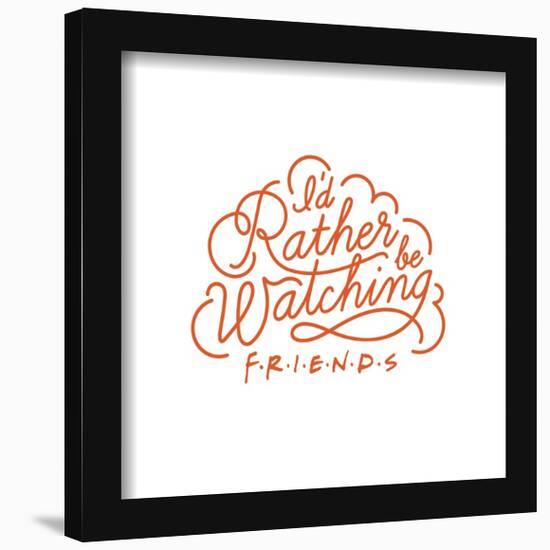 Gallery Pops Friends - I'd Rather Be Watching Friends - Script Wall Art-Trends International-Framed Gallery Pops