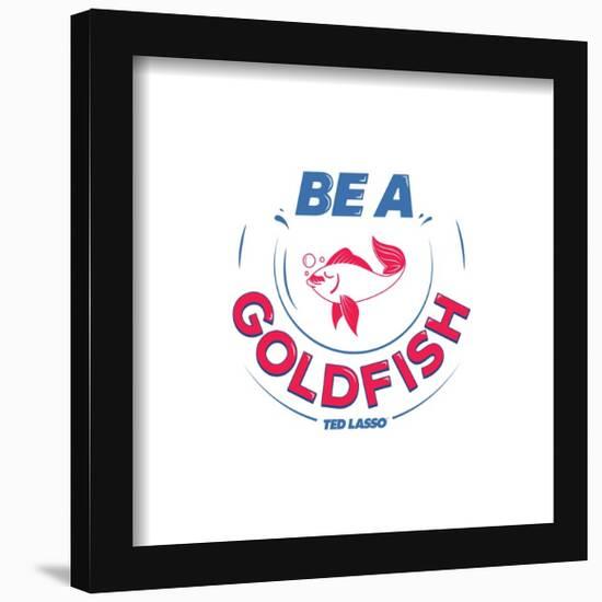 Gallery Pops Ted Lasso - Be A Goldfish Wall Art-Trends International-Framed Gallery Pops