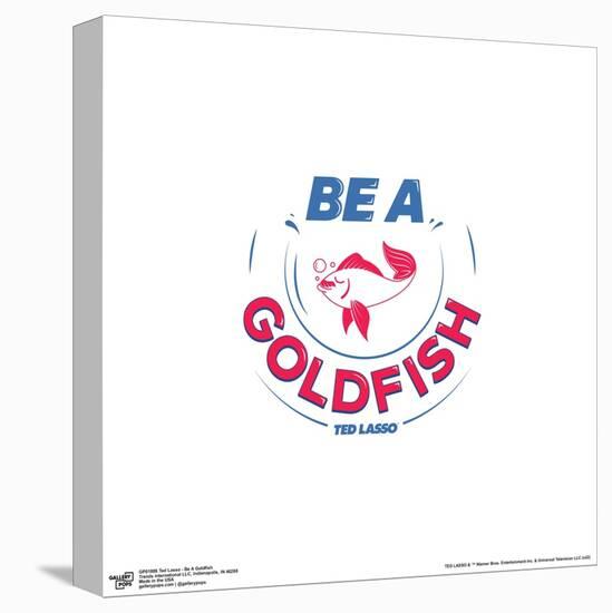 Gallery Pops Ted Lasso - Be A Goldfish Wall Art-Trends International-Stretched Canvas