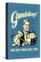 Gambling You Bet Your Ass I Do Funny Retro Poster-Retrospoofs-Stretched Canvas