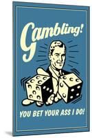 Gambling You Bet Your Ass I Do Funny Retro Poster-Retrospoofs-Mounted Poster