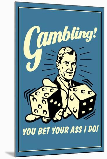 Gambling You Bet Your Ass I Do Funny Retro Poster-Retrospoofs-Mounted Poster