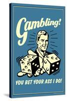 Gambling You Bet Your Ass I Do Funny Retro Poster-Retrospoofs-Stretched Canvas