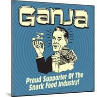 Ganja! Proud Supporters of the Snack Food Industry!-Retrospoofs-Mounted Poster
