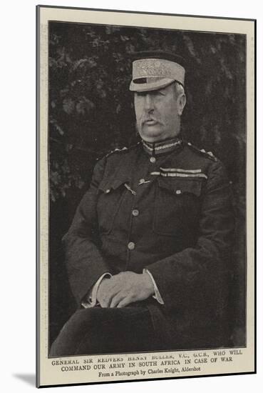 General Sir Redvers Henry Buller, Vc, Gcb, Who Will Command Our Army in South Africa in Case of War-null-Mounted Giclee Print