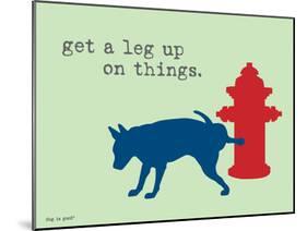 Get A Leg Up-Dog is Good-Mounted Art Print