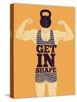 Get in Shape. Typographic Gym Phrase Vintage Grunge Poster Design with Strong Man. Retro Vector Ill-ZOO BY-Stretched Canvas