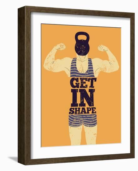 Get in Shape. Typographic Gym Phrase Vintage Grunge Poster Design with Strong Man. Retro Vector Ill-ZOO BY-Framed Art Print