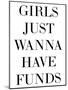 Girls Just Wanna Have Funds-Retrospect Group-Mounted Art Print