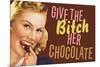 Give The Bitch Her Chocolate Funny Poster-Ephemera-Mounted Poster