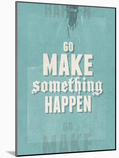 Go Make Something Happen-Hannes Beer-Mounted Art Print