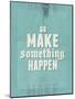 Go Make Something Happen-Hannes Beer-Mounted Art Print