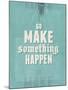 Go Make Something Happen-Hannes Beer-Mounted Art Print