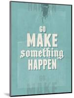 Go Make Something Happen-Hannes Beer-Mounted Art Print