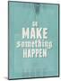 Go Make Something Happen-Hannes Beer-Mounted Art Print