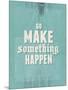 Go Make Something Happen-Hannes Beer-Mounted Art Print