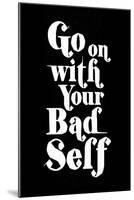 Go On With Your Bad Self-null-Mounted Art Print