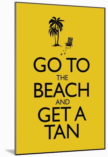 Go To the Beach and Get a Tan Poster-null-Mounted Poster