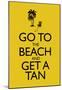 Go To the Beach and Get a Tan Poster-null-Mounted Poster