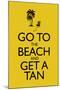 Go To the Beach and Get a Tan-null-Mounted Poster